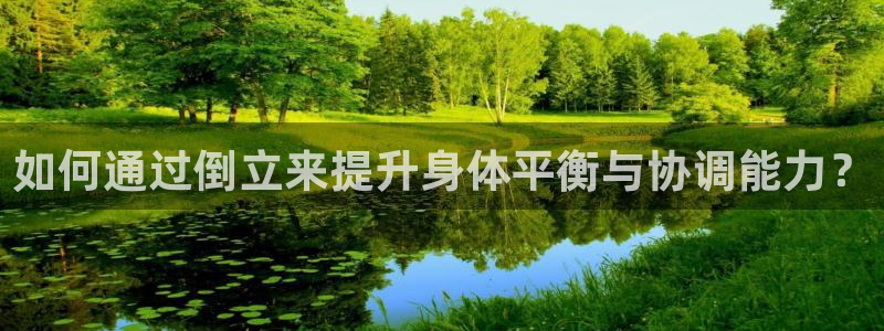 征途国际平台注册流程视频：如何通过倒立来提升身体平衡与协调能